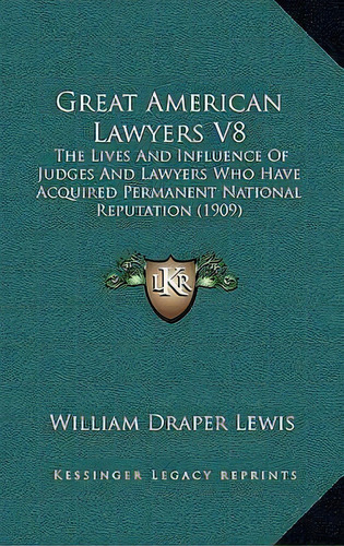 Great American Lawyers V8 : The Lives And Influence Of Judges And Lawyers Who Have Acquired Perma..., De William Draper Lewis. Editorial Kessinger Publishing, Tapa Dura En Inglés