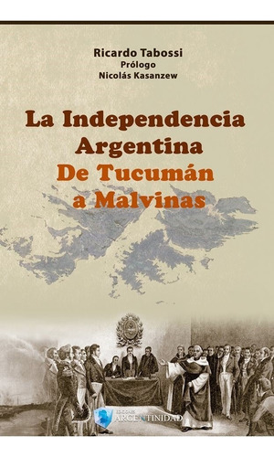 La Independencia Argentina, De Tucumán A Malvinas