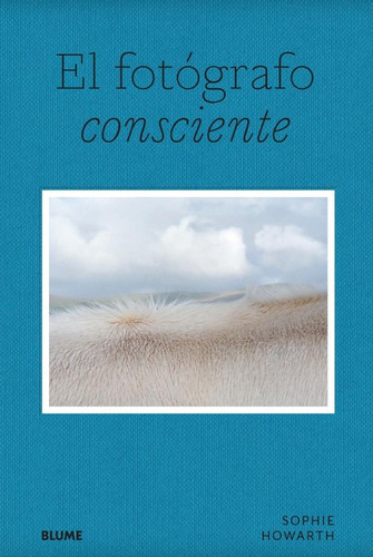 El Fotógrafo Consciente, De Sophie Howarth. Editorial Blume, Tapa Blanda, Edición Primera En Español, 2022
