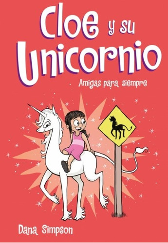 Cloe Y Su Unicornio 5. Amigas Para Siempre - Dana Simpson