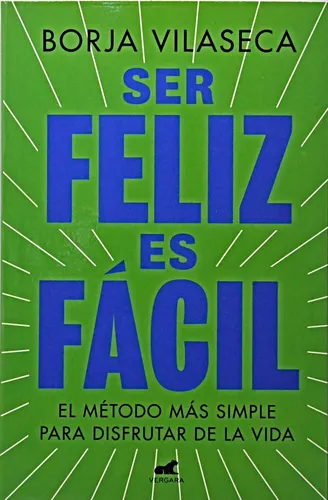 Ser Feliz Es Facil: El Metodo Mas Simple Para Disfrutar De La Vida, De Borja Vilaseca. Editorial Vergara, Edición 1 En Español