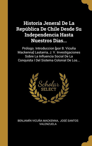 Libro Historia Jeneral De La República De Chile Desde S Lhs4
