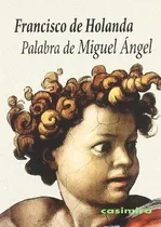 Comprar Palabra De Miguel Angel - Holanda, Francisco De, De Holanda, Francisco De. Editorial Casimiro En Español