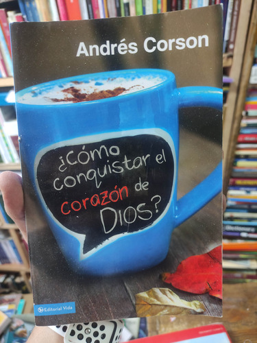 Cómo Conquistar El Corazón De Dios - Andrés Corson