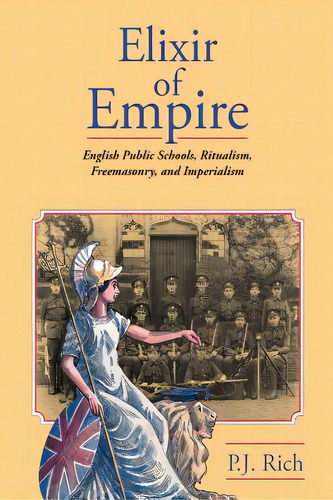 Elixir Of Empire: The English Public Schools, Ritualism, Freemasonry, And Imperialism, De Rich, P. J.. Editorial Westphalia Pr, Tapa Blanda En Inglés