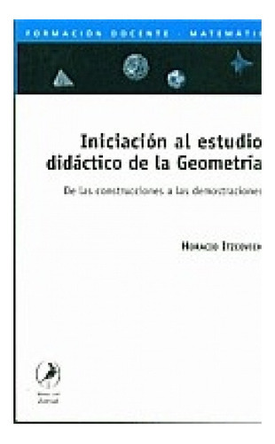 Iniciacion Al Estudio Geometria Didatico, De Horacio Itzcovich. Editorial Libros Del Zorzal En Español