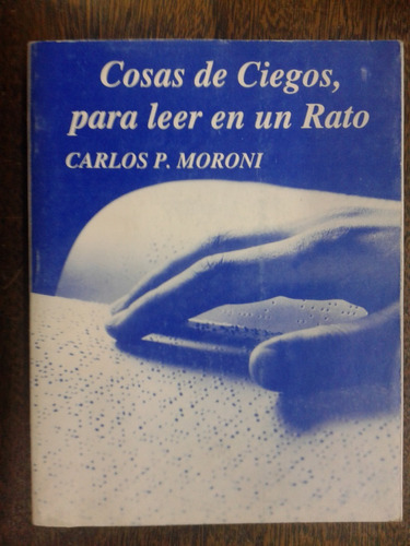 Cosas De Ciegos Para Leer En Un Rato * Carlos P. Moroni *