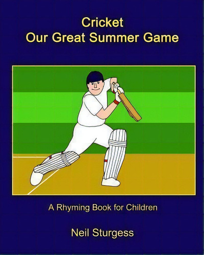 Cricket Our Great Summer Game, De Neil Sturgess. Editorial Sturgess Dean Publishing, Tapa Blanda En Inglés