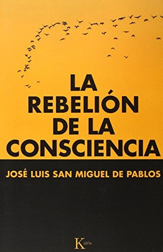 La rebelión de la consciencia, de San Miguel de Pablos, José Luis. Serie N/a, vol. Volumen Unico. Editorial Kairós, tapa blanda, edición 1 en español, 2015