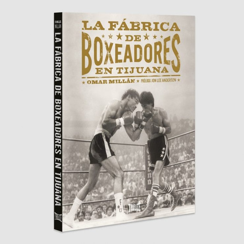 Fabrica De Boxeadores En Tijuana, La - Omar Millan