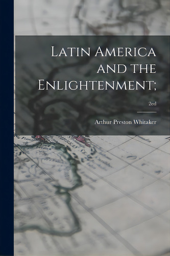 Latin America And The Enlightenment;; 2ed, De Whitaker, Arthur Preston 1895-1979. Editorial Hassell Street Pr, Tapa Blanda En Inglés