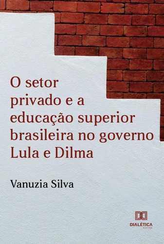 O Setor Privado E A Educação Superior Brasileira No Gover...