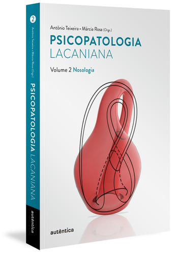 Psicopatologia lacaniana Vol. 2 - Nosologia, de (Organizador) Teixeira, Antônio/ (Organizador) Rosa, Márcia. Editorial Autêntica Editora Ltda., tapa mole en português, 2020