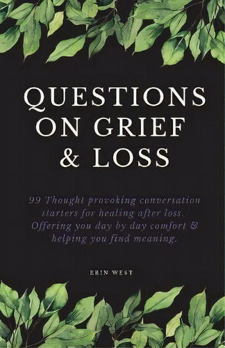 Questions On Grief & Loss : 99 Thought Provoking Conversation Starters For Healing After Loss. Of..., De Erin West. Editorial Nautica Blue, Tapa Blanda En Inglés
