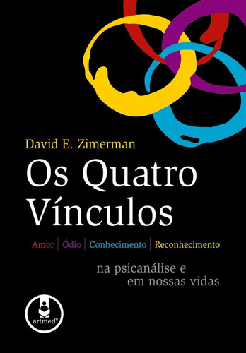 Os Quatro Vínculos: Amor, Ódio, Conhecimento e Reconhecimento na Psicanálise e em ssas Vidas, de Zimerman, David E.. Editorial Artmed, edición 1, 2009
