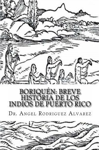 Boriquen Breve Historia De Los Indios De Puerto Ric, De Rodriguez Alvarez, Dr. Angel. Editorial Createspace Independent Publishing Platform En Español