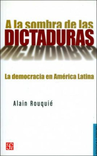 A La Sombra De Las Dictaduras - Alain Rouquie - Fce