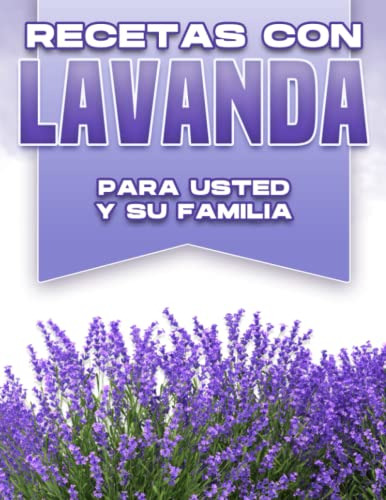 Recetas Con Lavanda Para Usted Y Su Familia (spanish Edition