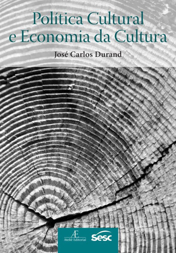 Política cultural e economia da cultura, de Durand, José Carlos. Editora Ateliê Editorial Ltda - EPP,Edições Sesc São Paulo, capa mole em português, 2013