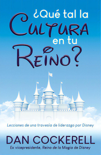 Ãâ¿quãâ© Tal La Cultura En Tu Reino?: Lecciones De Una Travesãâa De Liderazgo Por Disney, De Cockerell, Dan. Editorial Morgan James Pub, Tapa Blanda En Inglés
