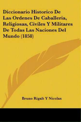 Diccionario Historico De Las Ordenes De Caballeria, Religiosas, Civiles Y Militares De Todas Las ..., De Nicolas, Bruno Rigalt Y.. Editorial Kessinger Pub Llc, Tapa Blanda En Español