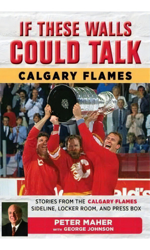 If These Walls Could Talk: Calgary Flames : Stories From The Calgary Flames Ice, Locker Room, And..., De George Johnson. Editorial Triumph Books, Tapa Blanda En Inglés