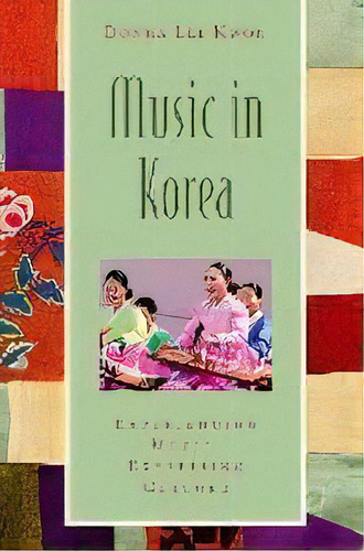 Music In Korea : Experiencing Music, Expressing Culture, De Donna Lee Kwon. Editorial Oxford University Press Inc, Tapa Blanda En Inglés