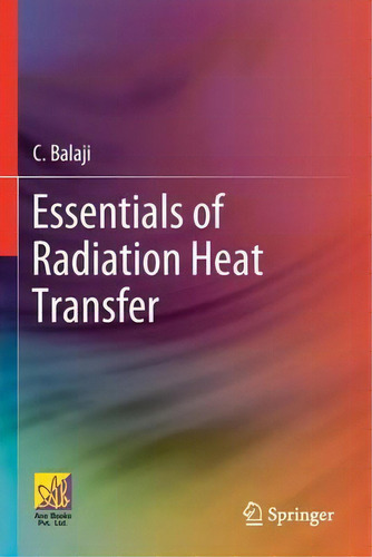 Essentials Of Radiation Heat Transfer, De C. Balaji., Vol. 1. Editorial Springer Nature Switzerland Ag, Tapa Blanda En Inglés