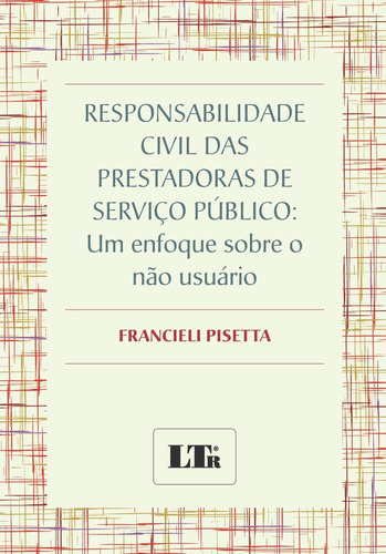 Responsabilidade Civil Das Prestadoras De Serviço Público:, De Francieli Pisetta. Editora Ltr, Capa Mole Em Português