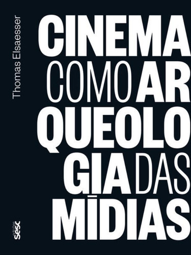Cinema Como Arqueologia Das Mídias, De Elsaesser, Thomas. Editora Sesc Sp, Capa Mole, Edição 1ª Edição - 2018 Em Português