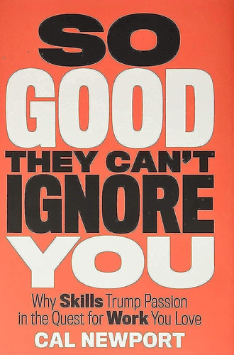 Libro: So Good They Cant Ignore You: Why Skills Trump Passi