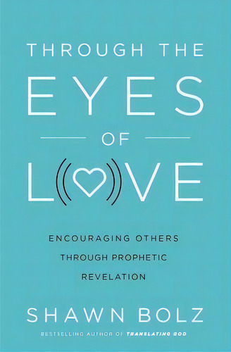 Through The Eyes Of Love : Encouraging Others Through Prophetic Revelation, De Shawn Bolz. Editorial Thomas Nelson Publishers, Tapa Blanda En Inglés