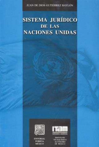 Sistema Jurídico De Las Naciones Unidas, De Juan De Dios Gutiérrez Baylón. Editorial Porrúa México En Español
