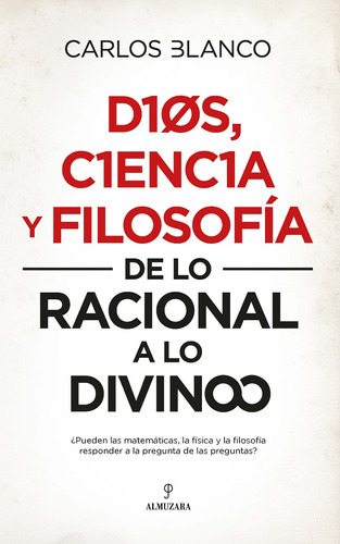 Dios, Ciencia Y Filosofía: De Lo Racional A Lo Divino, De Blanco Pérez, Carlos Alberto. Editorial Almuzara, Tapa Blanda En Español, 2022