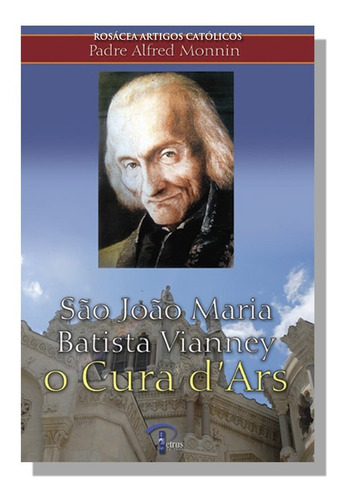 Livro São João Maria Batista Vianney : O Cura D'ars - Padre Alfred Monnin