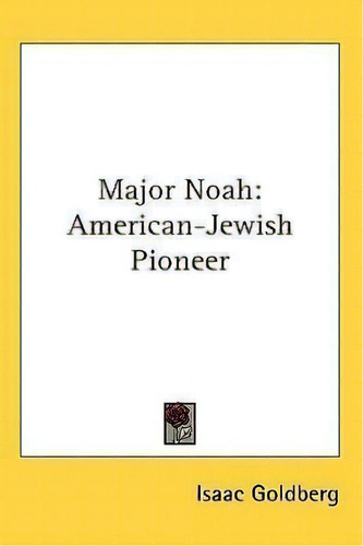 Major Noah : American-jewish Pioneer, De Isaac Goldberg., Vol. 1. Editorial Kessinger Publishing, Tapa Blanda En Inglés