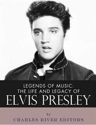Legends Of Music : The Life And Legacy Of Elvis Presley -...