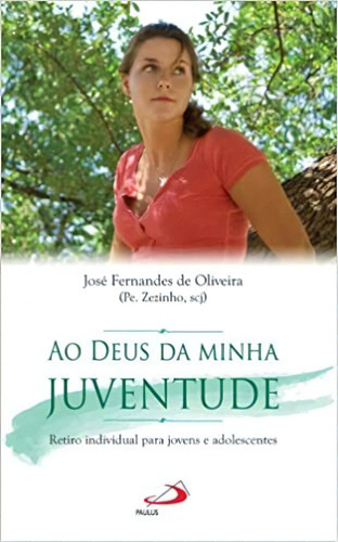 Ao Deus Da Minha Juventude - Retiro Individual Para Jovens E Adolescentes, De José Fernandes De Oliveira. Editora Paulus Em Português