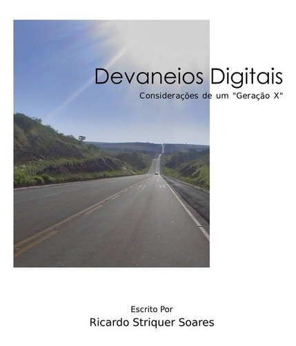 Devaneios Digitais: Considerações De Um Geração X , De Ricardo Striquer Soares. Série Não Aplicável, Vol. 1. Editora Clube De Autores, Capa Mole, Edição 1 Em Português, 2018