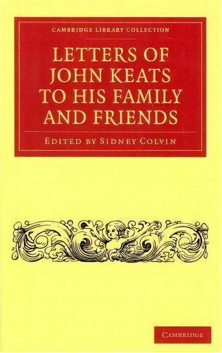 Cambridge Library Collection - Literary Studies: Letters Of John Keats To His Family And Friends, De John Keats. Editorial Cambridge University Press, Tapa Blanda En Inglés