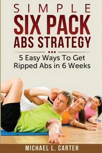 Simple Six Pack Abs Strategy, De Michael L Carter. Editorial Createspace Independent Publishing Platform, Tapa Blanda En Inglés