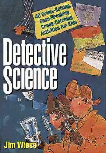 Detective Science : 40 Crime-solving, Case-breaking, Crook-catching Activities For Kids, De Jim Wiese. Editorial John Wiley & Sons Inc, Tapa Blanda En Inglés, 1996