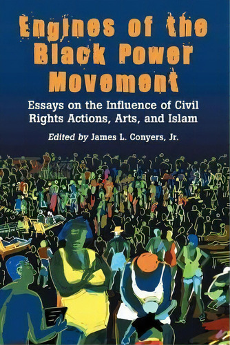 Engines Of The Black Power Movement : Essays On The Influence Of Civil Rights Actions, Arts, And ..., De James L. Yers. Editorial Mcfarland & Co  Inc, Tapa Blanda En Inglés