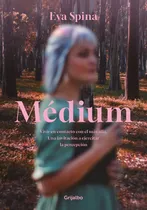 Comprar Libro Médium - Eva Spina - Grijalbo: Vivir en contacto con el más allá. Una invitación a ejercitar la percepción, de Eva Spina., vol. 1. Editorial Grijalbo, tapa blanda, edición 1 en español, 2023