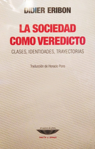 La Sociedad Como Veredicto - Didier Eribon - Cuenco De Plata