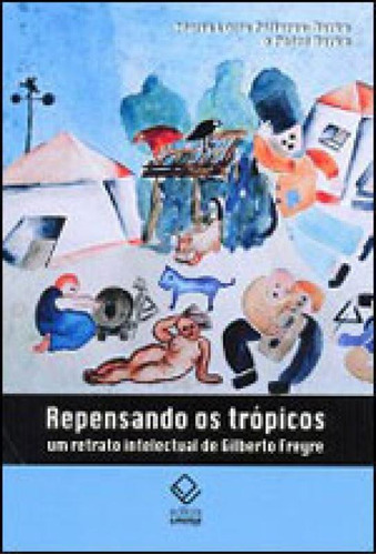 Repensando Os Trópicos: Um Retrato Intelectual De Gilberto Freyre, De Burke, Peter. Editora Unesp, Capa Mole, Edição 1ª Edição - 2009 Em Português