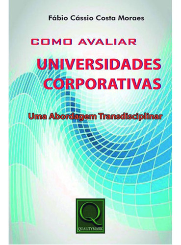 Como Avaliar Universidades Corporativas, De Moraes, Fabio Cassio Costa. Editora Qualitymark, Capa Mole Em Português, 2016