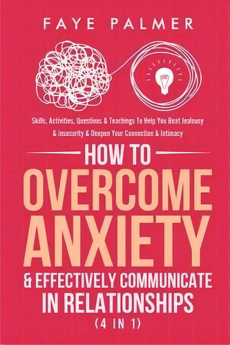 How To Overcome Anxiety & Effectively Communicate In Relationships (4 In 1) : Skills, Activities,..., De Faye Palmer. Editorial Devon House Press, Tapa Blanda En Inglés