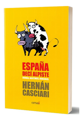 España Deci Alpiste*: Fuimos, Mentimos, Vencimos, De Hernán Casciari. Editorial Orsai, Edición 1 En Español