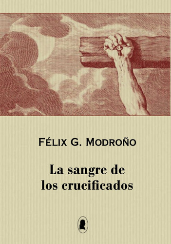 Libro La Sangre De Los Crucificados - Felix G Modroão